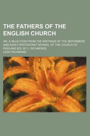 Cover of The Fathers of the English Church; Or, a Selection from the Writings of the Reformers and Early Protestant Divines, of the Church of England [Ed. by L. Richmond].