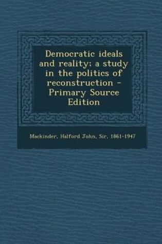 Cover of Democratic Ideals and Reality; A Study in the Politics of Reconstruction - Primary Source Edition