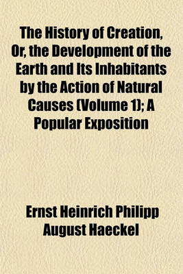 Book cover for The History of Creation, Or, the Development of the Earth and Its Inhabitants by the Action of Natural Causes (Volume 1); A Popular Exposition