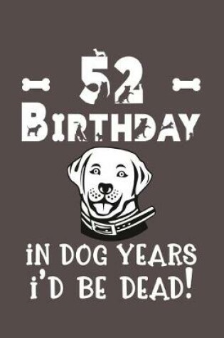Cover of 52 Birthday - In Dog Years I'd Be Dead!