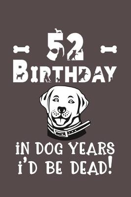 Book cover for 52 Birthday - In Dog Years I'd Be Dead!