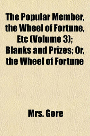 Cover of The Popular Member, the Wheel of Fortune, Etc (Volume 3); Blanks and Prizes Or, the Wheel of Fortune