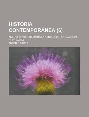 Book cover for Historia Contemporanea; Anales Desde 1843 Hasta La Conclusion de La Actual Guerra Civil (6 )