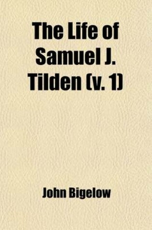 Cover of The Life of Samuel J. Tilden (Volume 1)