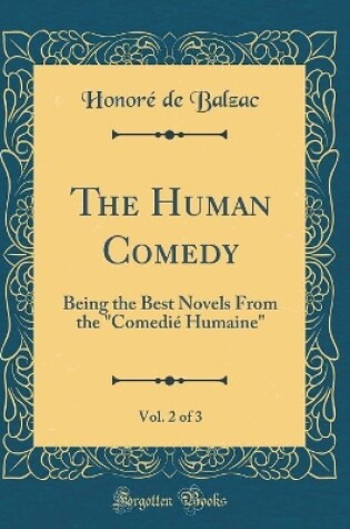 Cover of The Human Comedy, Vol. 2 of 3: Being the Best Novels From the "Comedié Humaine" (Classic Reprint)