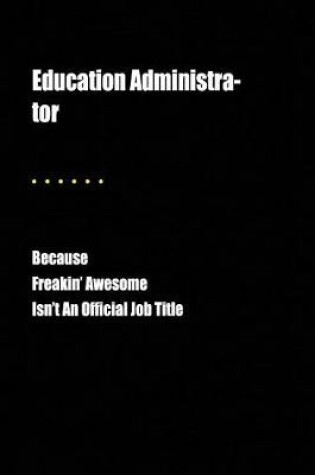 Cover of Education Administra-Tor Because Freakin' Awesome Isn't an Official Job Title