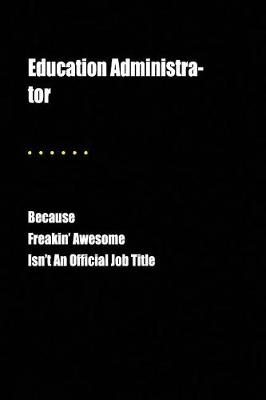 Book cover for Education Administra-Tor Because Freakin' Awesome Isn't an Official Job Title