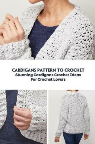 Cover of Cardigans Pattern To Crochet