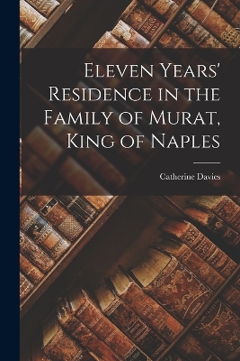 Book cover for Eleven Years' Residence in the Family of Murat, King of Naples