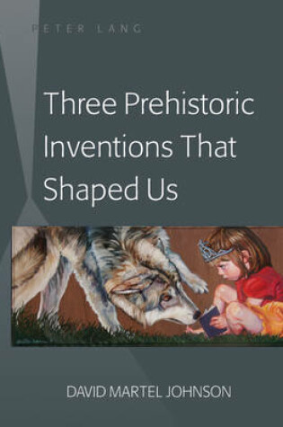 Cover of Three Prehistoric Inventions That Shaped Us