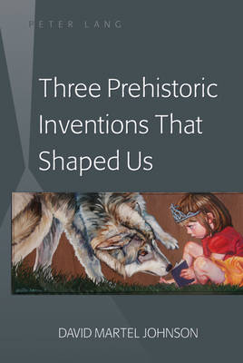 Book cover for Three Prehistoric Inventions That Shaped Us