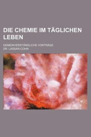 Cover of Die Chemie Im Taglichen Leben; Gemeinverstandliche Vortrage