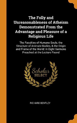 Book cover for The Folly and Unreasonableness of Atheism Demonstrated From the Advantage and Pleasure of a Religious Life