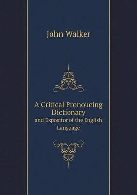 Book cover for A Critical Pronoucing Dictionary and Expositor of the English Language