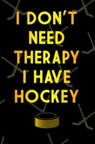 Cover of I Don't Need Therapy I Have Hockey Journal