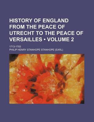 Book cover for History of England from the Peace of Utrecht to the Peace of Versailles (Volume 2); 1713-1783