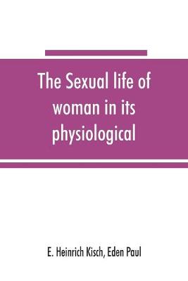 Book cover for The sexual life of woman in its physiological, pathological and hygienic aspects