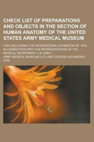 Cover of Check List of Preparations and Objects in the Section of Human Anatomy of the United States Army Medical Museum; For Use During the International Exhibition of 1876, in Connection with the Representation of the Medical Department U.S.