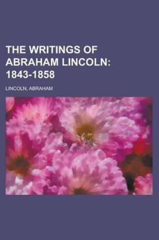 Cover of The Writings of Abraham Lincoln; 1843-1858 Volume 2