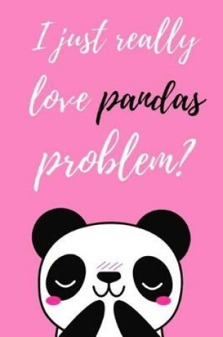 Cover of I Just Really Love Pandas, Problem?