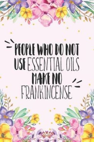 Cover of People Who Do Not Use Essential Oils Make No Frankincense