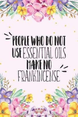 Book cover for People Who Do Not Use Essential Oils Make No Frankincense