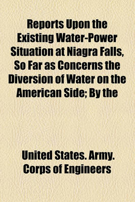 Book cover for Reports Upon the Existing Water-Power Situation at Niagra Falls, So Far as Concerns the Diversion of Water on the American Side; By the