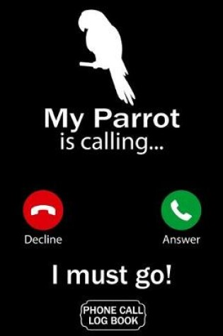 Cover of My Parrot Is Calling I Must Go Phone Call Log Book