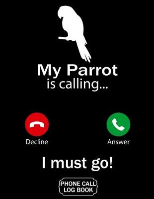 Book cover for My Parrot Is Calling I Must Go Phone Call Log Book