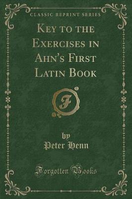 Book cover for Key to the Exercises in Ahn's First Latin Book (Classic Reprint)