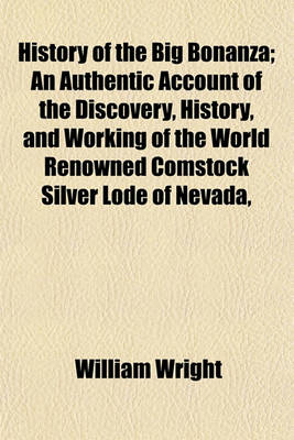 Book cover for History of the Big Bonanza; An Authentic Account of the Discovery, History, and Working of the World Renowned Comstock Silver Lode of Nevada,