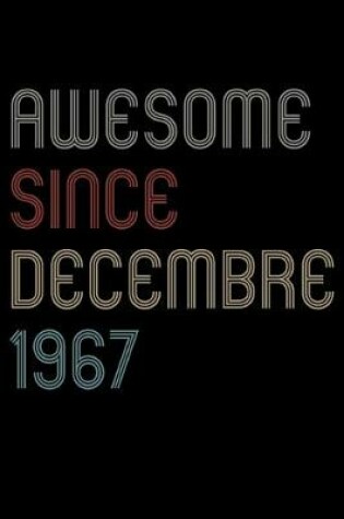 Cover of Awesome Since 1967 Decembre Notebook Birthday Gift