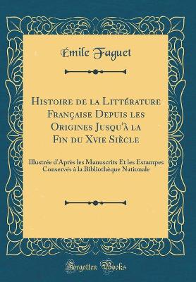 Book cover for Histoire de la Litterature Francaise Depuis Les Origines Jusqu'a La Fin Du Xvie Siecle