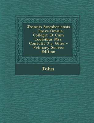 Book cover for Joannis Saresberiensis ... Opera Omnia, Collegit Et Cum Codicibus Mss. Contulit J.A. Giles