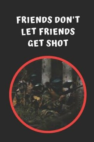 Cover of Friends Don't Let Friends Get Shot