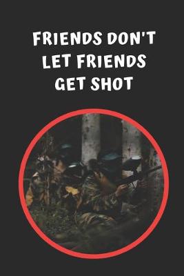 Book cover for Friends Don't Let Friends Get Shot