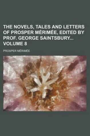 Cover of The Novels, Tales and Letters of Prosper Merimee, Edited by Prof. George Saintsbury Volume 8