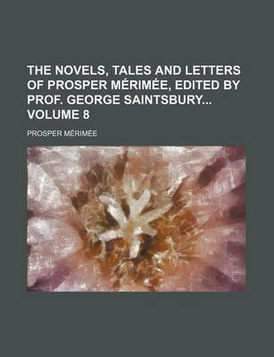Book cover for The Novels, Tales and Letters of Prosper Merimee, Edited by Prof. George Saintsbury Volume 8