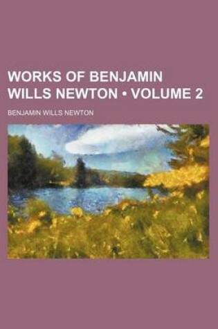 Cover of Works of Benjamin Wills Newton (Volume 2)