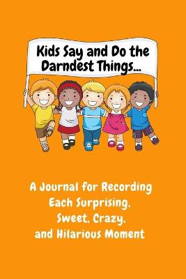 Book cover for Kids Say and Do the Darndest Things (Orange Cover)