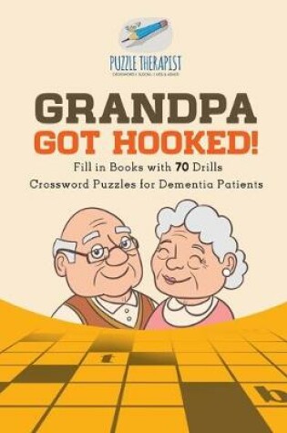 Cover of Grandpa Got Hooked! Crossword Puzzles for Dementia Patients Fill in Books with 70 Drills