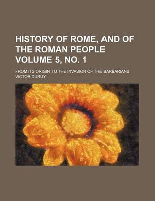 Book cover for History of Rome, and of the Roman People; From Its Origin to the Invasion of the Barbarians Volume 5, No. 1