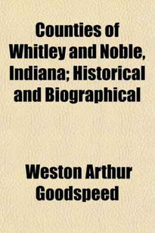 Cover of Counties of Whitley and Noble, Indiana; Historical and Biographical