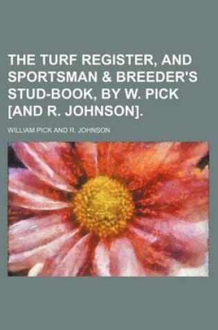 Cover of The Turf Register, and Sportsman & Breeder's Stud-Book, by W. Pick [And R. Johnson].