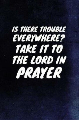 Cover of Is There Trouble Everywhere? Take It To The Lord In Prayer