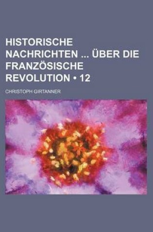 Cover of Historische Nachrichten Uber Die Franzosische Revolution (12)