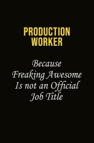 Cover of Production Worker Because Freaking Awesome Is Not An Official Job Title