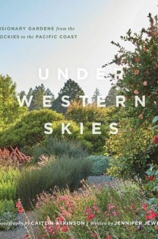 Cover of Under Western Skies: Visionary Gardens from the Rocky Mountains to the Pacific Coast