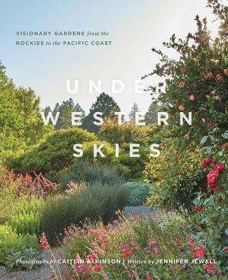 Book cover for Under Western Skies: Visionary Gardens from the Rocky Mountains to the Pacific Coast