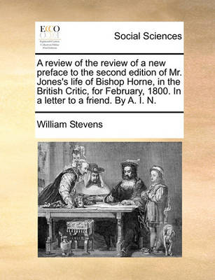 Book cover for A Review of the Review of a New Preface to the Second Edition of Mr. Jones's Life of Bishop Horne, in the British Critic, for February, 1800. in a Letter to a Friend. by A. I. N.